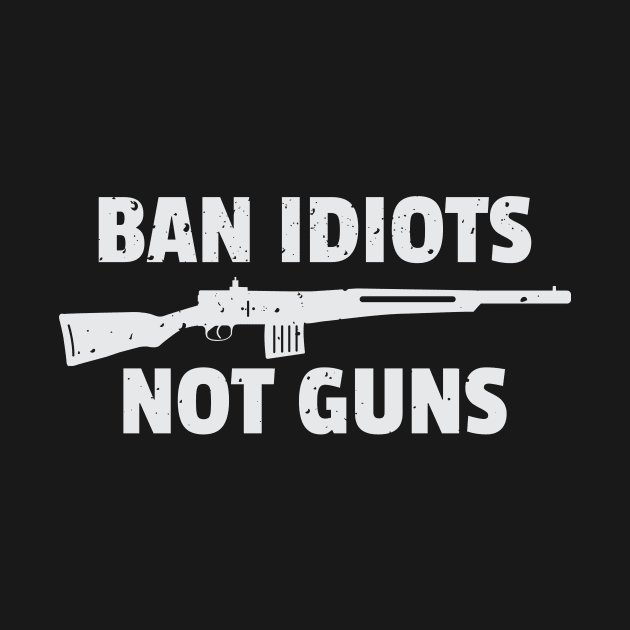 Funny Ban Idiots Not Guns Rifle Bullets Collector Firearm Passion Texas Rules Gun Lover Design Gift Idea by c1337s