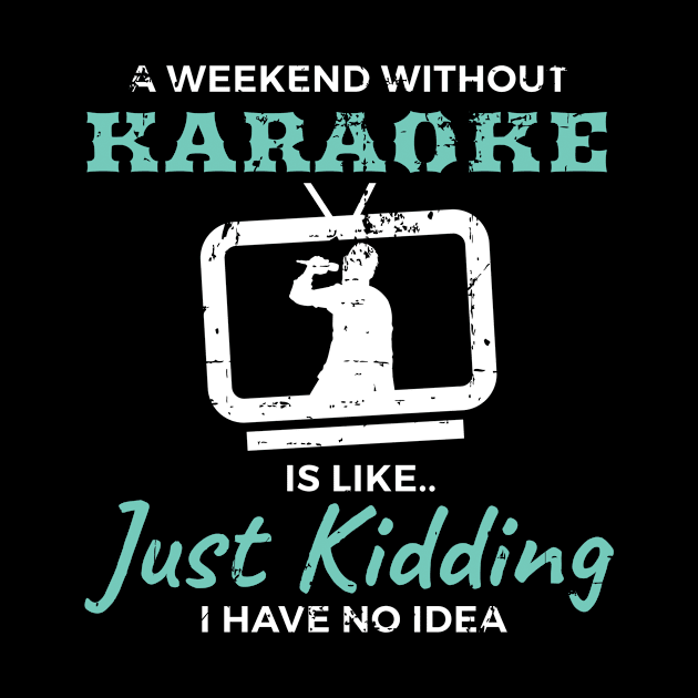 Weekend Without Karaoke Singer Gift Musician by petervanderwalk