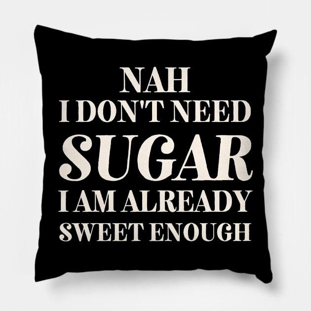 I don't Need Sugar. Already Sweet Enough Pillow by SalxSal