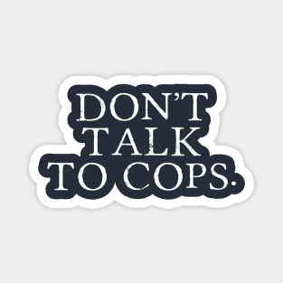 Don't talk to cops. Magnet