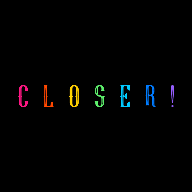 CLOSER ! by Outlandish Tees