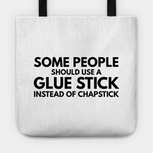 Some People Should Use A Glue Stick Instead Of Chapstick - Funny Sayings Tote