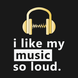 I Like My Music So Loud T-Shirt