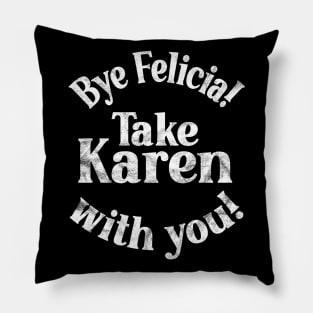 Bye Felicia! Take Karen with you! White Vintage Distressed Pillow