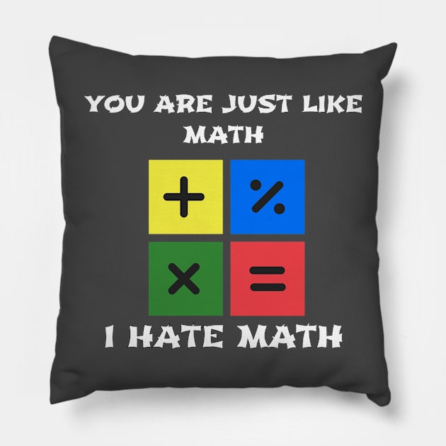 YOU ARE JUST LIKE MATH. I HATE MATH Pillow by CanvasCraft