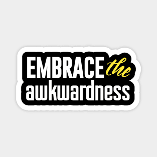 Embrace the awkwardness Magnet