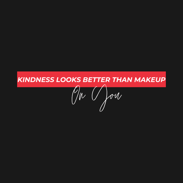 Kindness Looks Better than Makeup on You by Reaisha