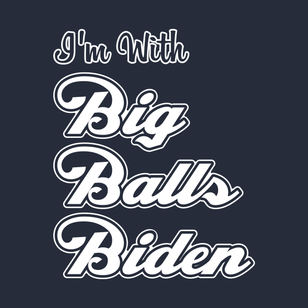 I'm With Big Balls Biden by MMROB