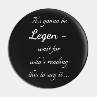 Legen - wait for it Pin