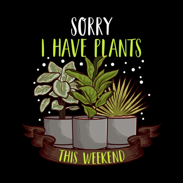 Sorry I Have Plants This Weekend Gardening Pun by theperfectpresents