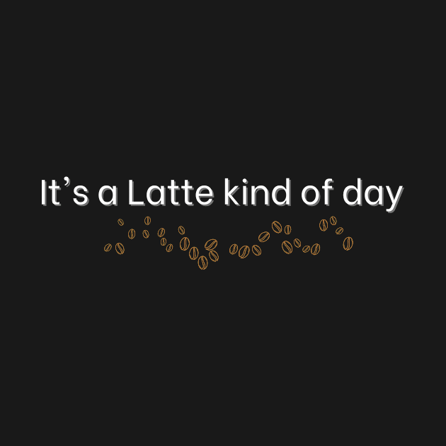 It's a Latte kind of day T-shirt by Salsa's Creation