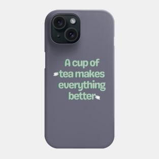 A cup of tea makes everything better Phone Case