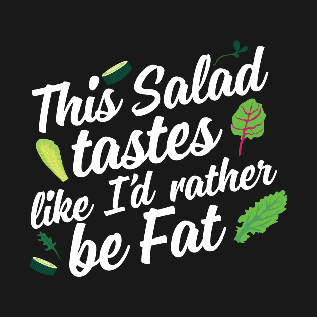 This Salad Tastes Like I'd Rather Be Fat by thingsandthings