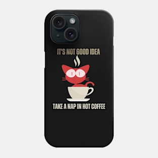 It's Not Goed Idea Take A Nap In Hot Coffee Phone Case