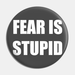 Fear Is Stupid Inspiring Pin