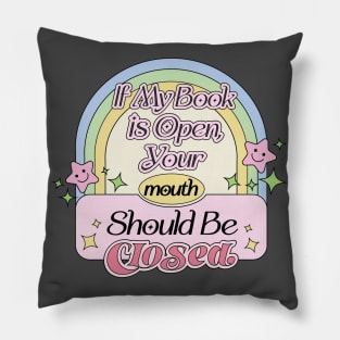 If My Book is Open,Your Mouth Should Be Closed - Funny Reading Quote Obsessed with Books Pillow