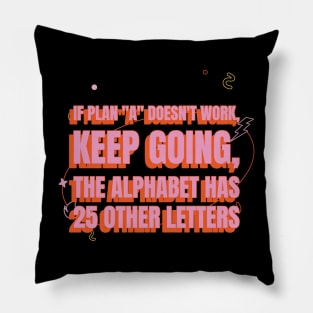 If plan "A" doesn't work, keep going, the alphabet has 25 other letters Motivational Pillow