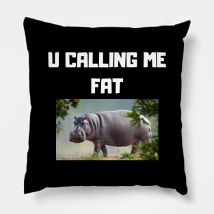 U calling me fat Pillow