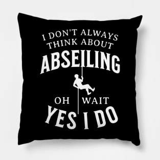 I Don't Always Think About Abseiling Oh Wait Yes I Do Pillow