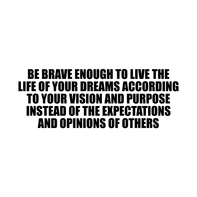 Be brave enough to live the life of your dreams by D1FF3R3NT