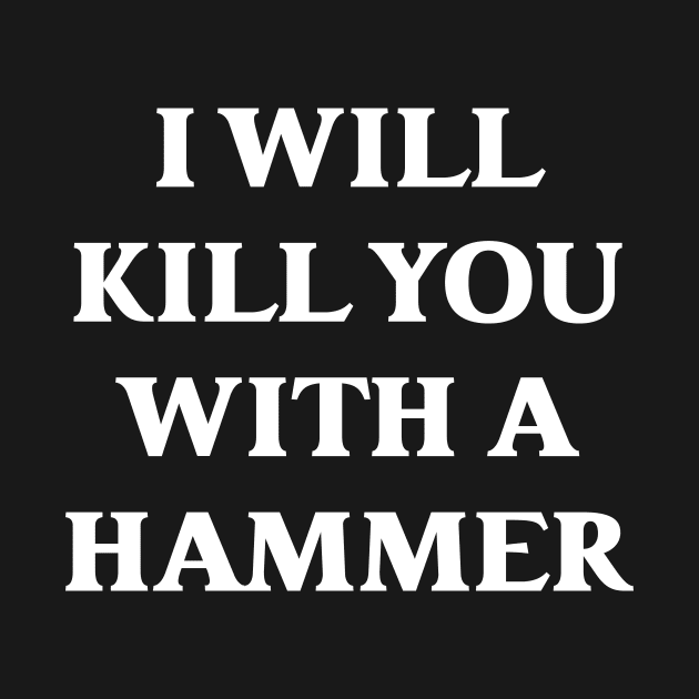 I Will Kill You With A Hammer by AnKa Art