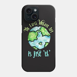 The Earth without Art is just EH Phone Case