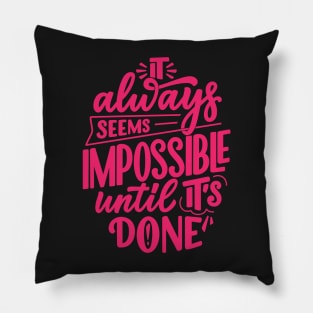 Motivational quote -  It always seems impossible until it's done Pillow