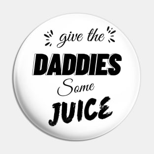 give the daddies some juice Pin