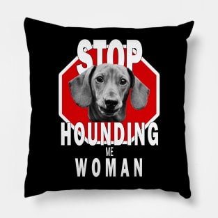 Dachshund Stop Hounding Me Woman Pillow