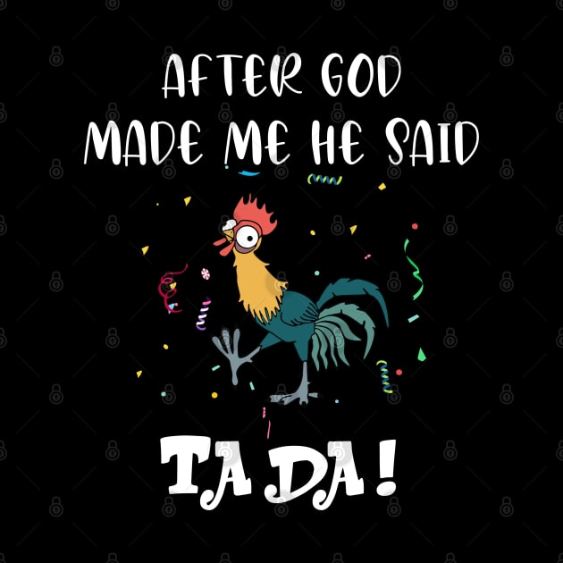 After god made me he said tada - Funny Crazy Chicken by GothicDesigns
