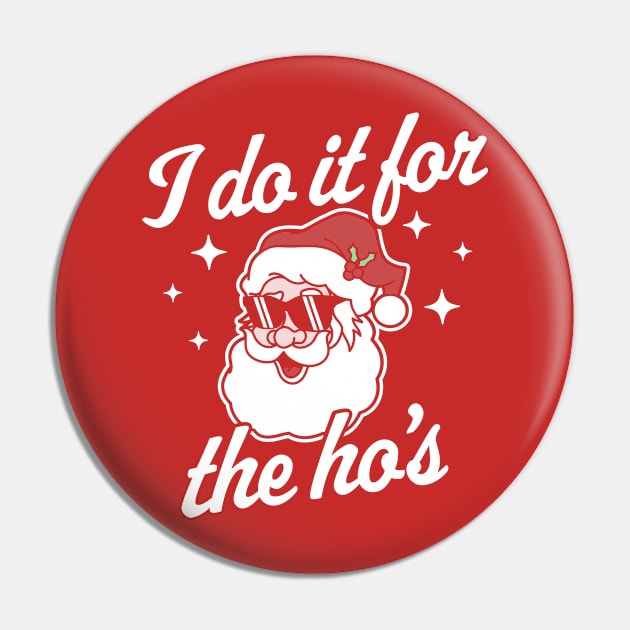 I Do It For The Ho's Funny Santa Claus Xmas Ugly Christmas Pin by OrangeMonkeyArt