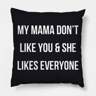 My Mama Dont Like You And She Likes Everyone Mama Pillow