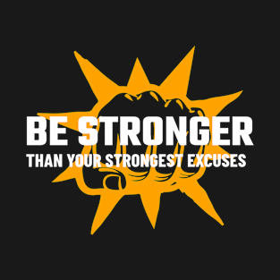 Be Stronger Than Your Strongest Excuses T-Shirt