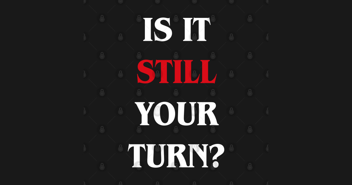 Is it Still Your Turn Funny Board Games Meeple TShirt TeePublic