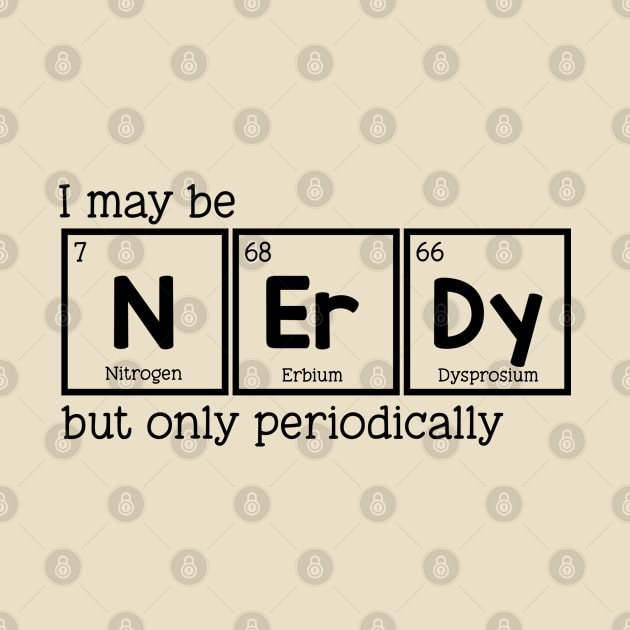 I may be nerdy but only periodically, periodically nerdy, nerdy gift, nerdy design by Kingostore