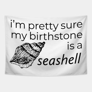 I'M PRETTY SURE MY BIRTHSTONE IS A SEASHELL Tapestry