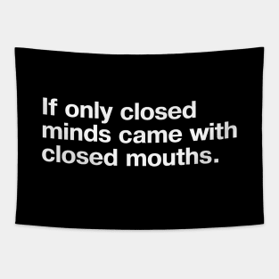 If only closed minds came with closed mouths. Tapestry