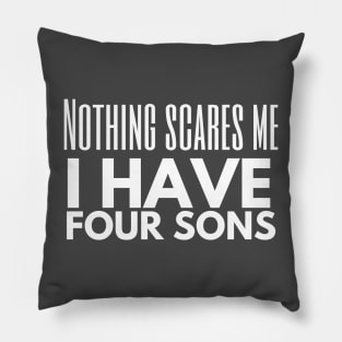 Nothing Scares Me, I Have Four Sons Pillow