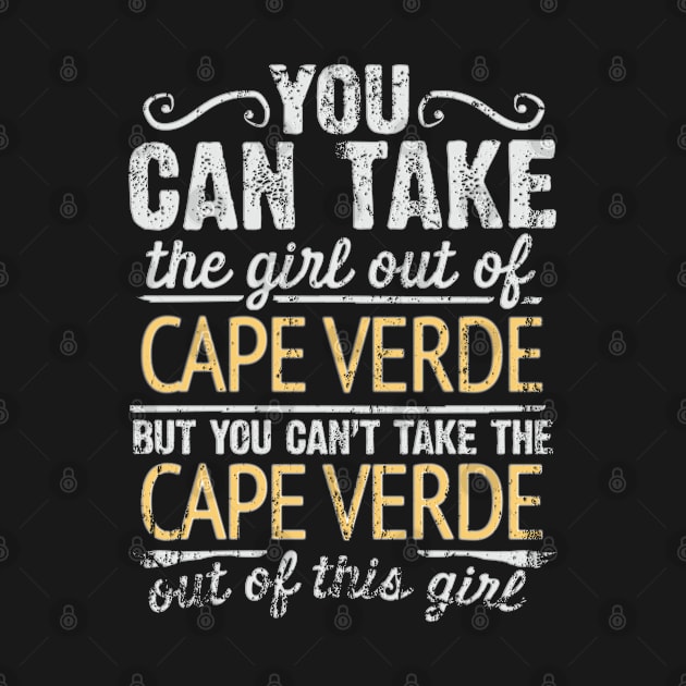 You Can Take The Girl Out Of Cape Verde But You Cant Take The Cape Verde Out Of The Girl Design - Gift for Cape Verdean With Cape Verde Roots by Country Flags