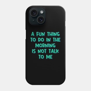 A Fun Thing to Do in the Morning is Not Talk to Me Phone Case