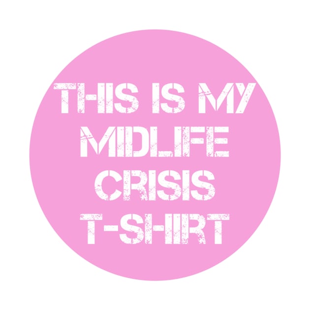 Pink this is my midlife crisis tshirt by KaisPrints