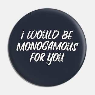 I would be monogamous for you Pin