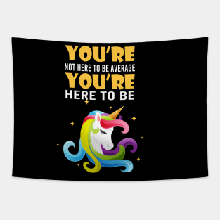 You're not here to be average, you're here to be unicorn Tapestry