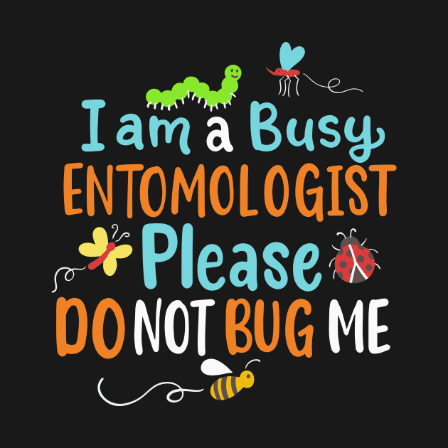 I Am Busy Entomologist Please Do Not Bug Me by maxcode