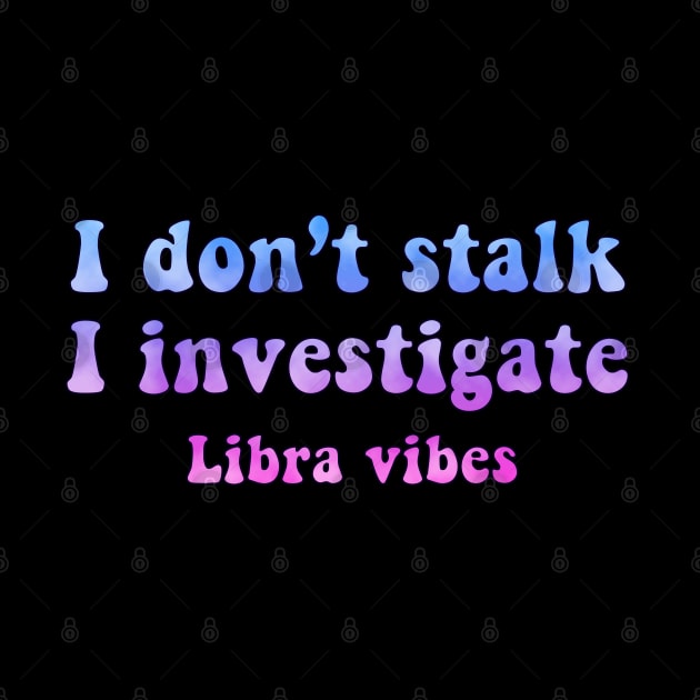 I don't stalk I investigate Libra funny quotes zodiac astrology signs horoscope 70s aesthetic by Astroquotes