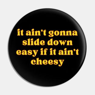 it ain't gonna slide down easy if it ain't cheesy Pin
