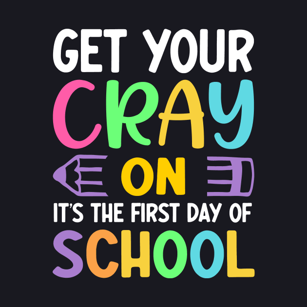 Get Your Cray On | Funny First Day of School Teacher Girls & Boys by TeePalma