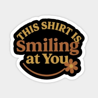 This Shirt is smiling at you, friendly words Magnet