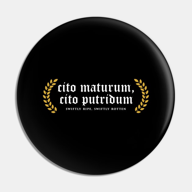 Cito Maturum, Cito Putridum - Swiftly Ripe, Swiftly Rotten Pin by overweared