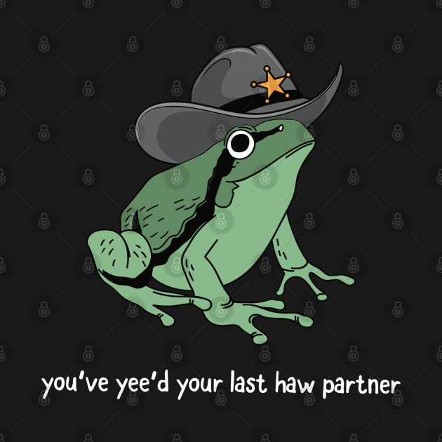 You Just Yee'd Your Last Haw Partner Cowboy Frog by StarMa